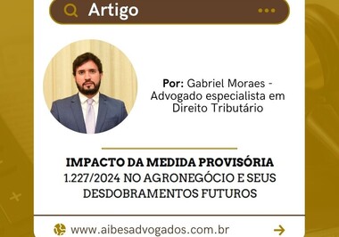 Impacto da Medida Provisória 1.227/2024 no Agronegócio e seus Desdobramentos Futuros