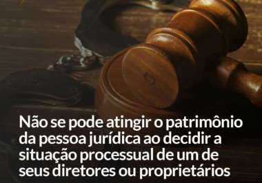 Não se pode atingir o patrimônio da pessoa jurídica ao decidir a situação processual de um de seus diretores ou proprietários 