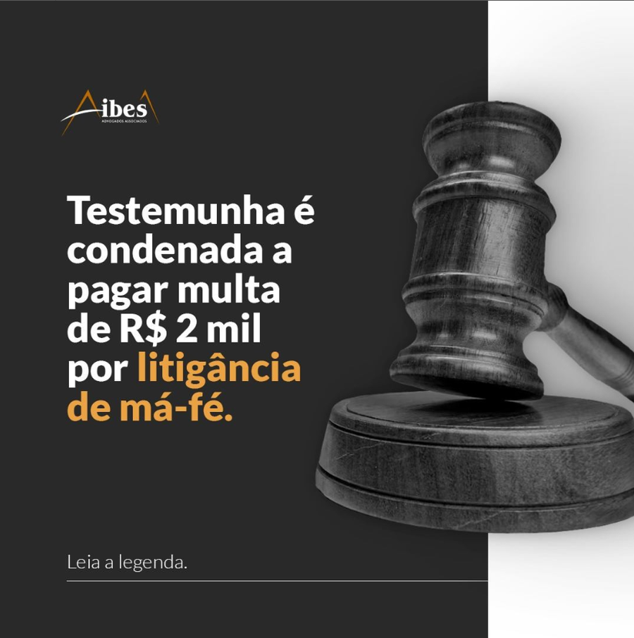 Testemunha é condenada a pagar multa de R$2 mil por litigância de má-fé.