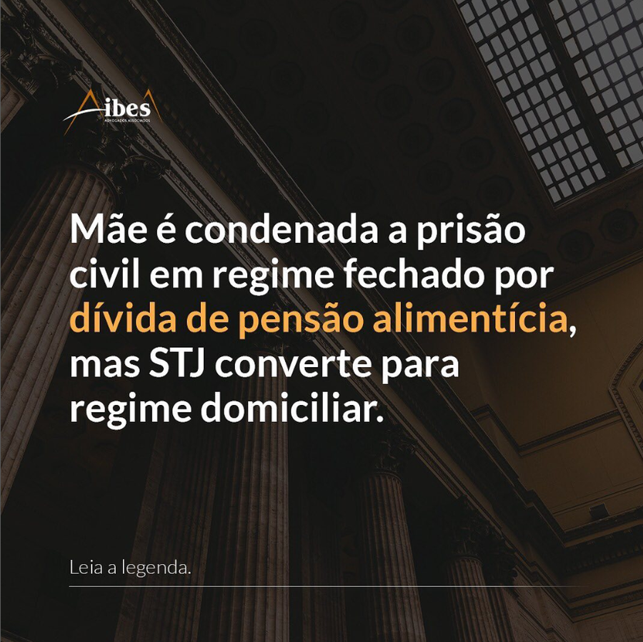 Mãe é condenada a prisão civil em regime fechado por dívida de pensão alimentícia, mas STJ converte para regime domiciliar.