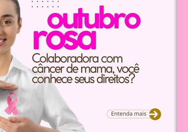 Outubro Rosa: Colaboradora com câncer de mama, você conhece seus direitos?