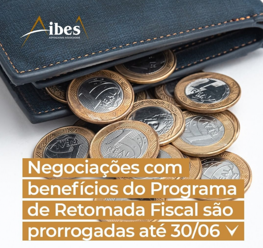 Negociações com benefícios do Programa de Retomada Fiscal são prorrogadas até 30/06