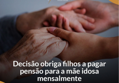 Decisão obriga filhos a pagar pensão para a mãe idosa mensalmente