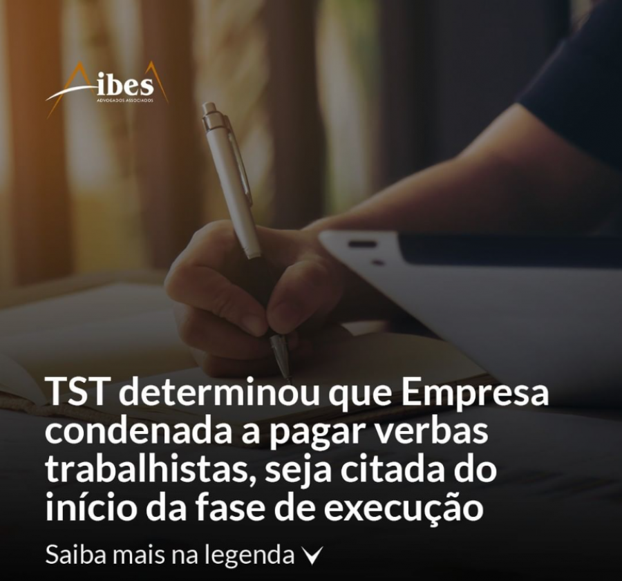 TST determinou que Empresa condenada a pagar verbas trabalhistas, seja citada do início da fase de execução