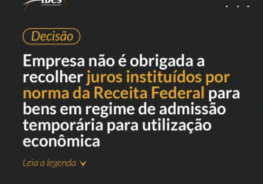 Empresa não é obrigada a recolher juros instituídos por norma da Receita Federal para bens em regime de admissão temporária para utilização econômica