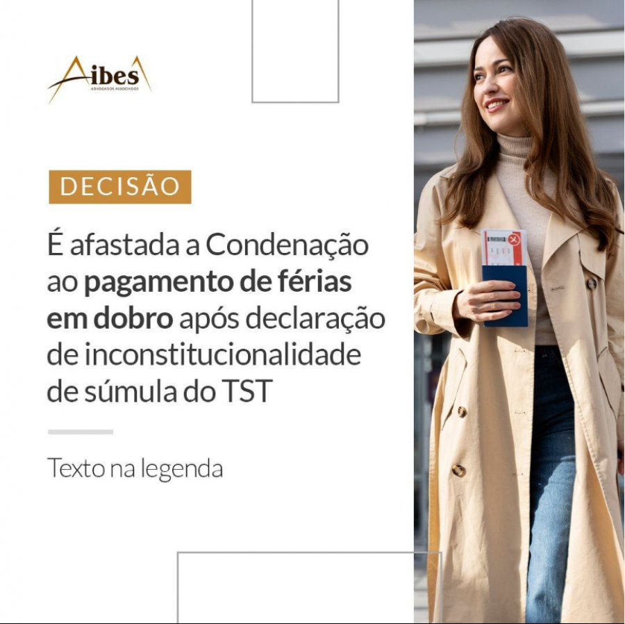 É afastada a Condenação ao pagamento de férias em dobro após declaração de Inconstitucionalidade de Súmula do TST