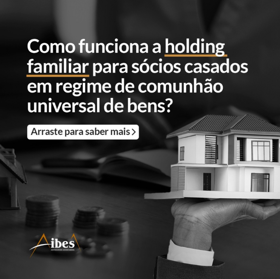 Como funciona a holding familiar para sócios casados em regime de comunhão universal de bens?